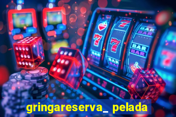 gringareserva_ pelada